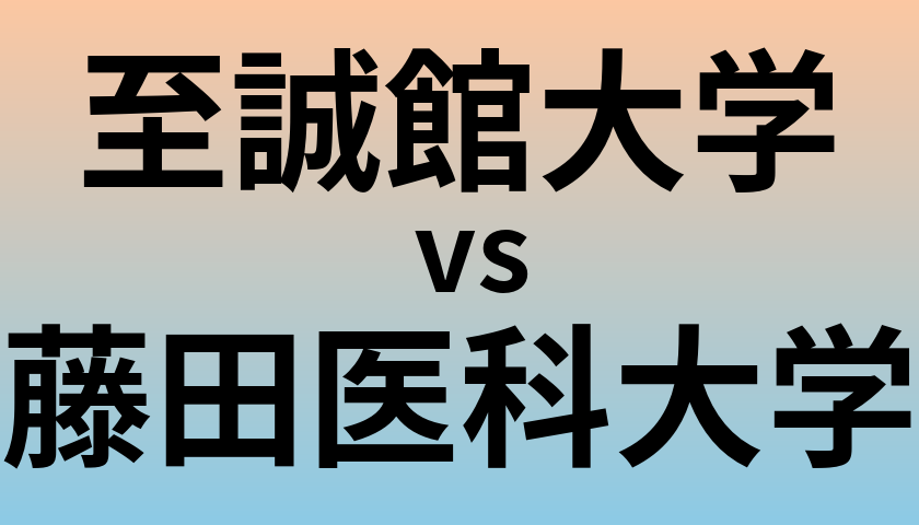 至誠館大学と藤田医科大学 のどちらが良い大学?