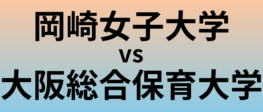 岡崎女子大学と大阪総合保育大学 のどちらが良い大学?