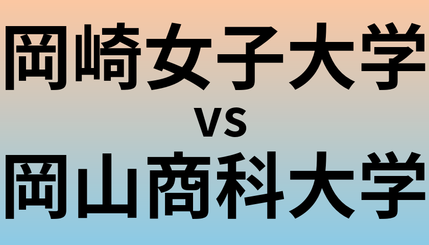 岡崎女子大学と岡山商科大学 のどちらが良い大学?