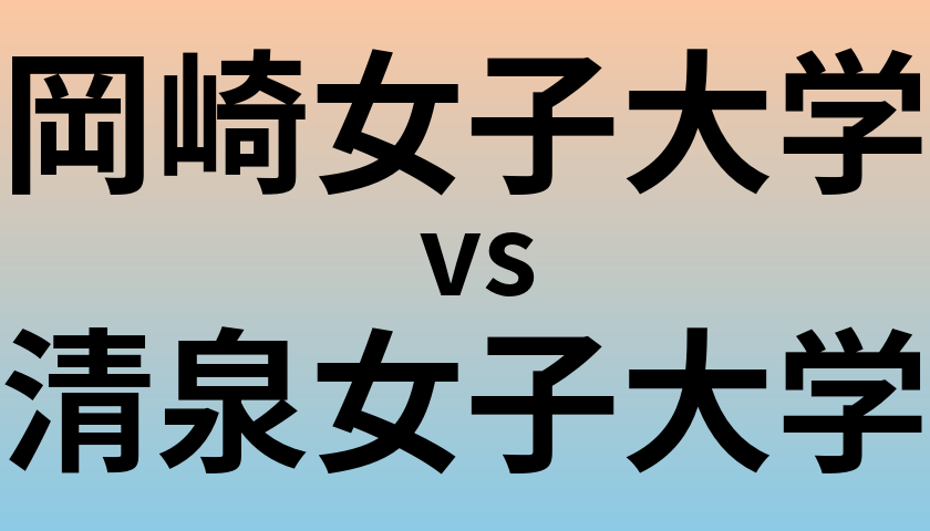 岡崎女子大学と清泉女子大学 のどちらが良い大学?