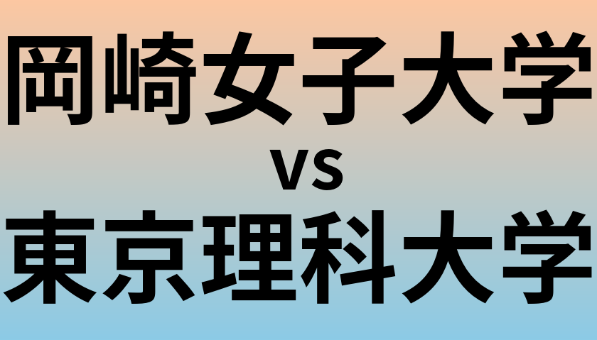 岡崎女子大学と東京理科大学 のどちらが良い大学?