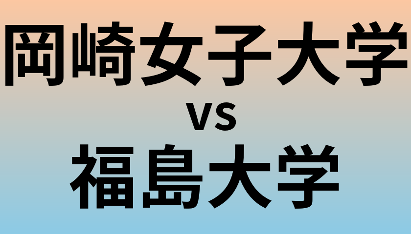 岡崎女子大学と福島大学 のどちらが良い大学?