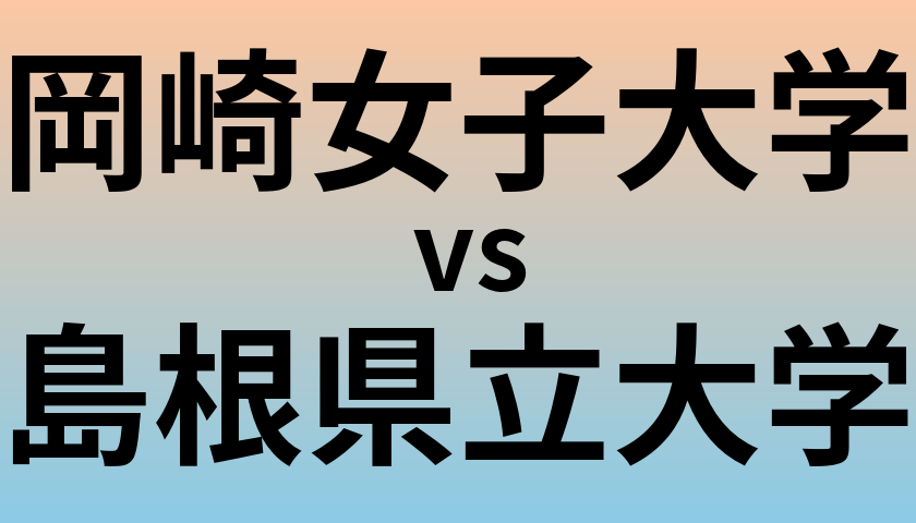 岡崎女子大学と島根県立大学 のどちらが良い大学?