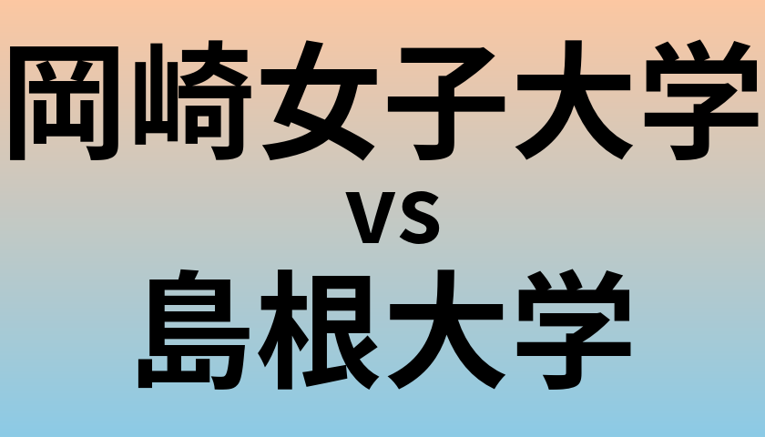 岡崎女子大学と島根大学 のどちらが良い大学?