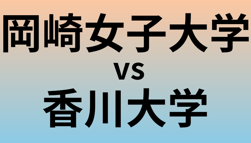 岡崎女子大学と香川大学 のどちらが良い大学?