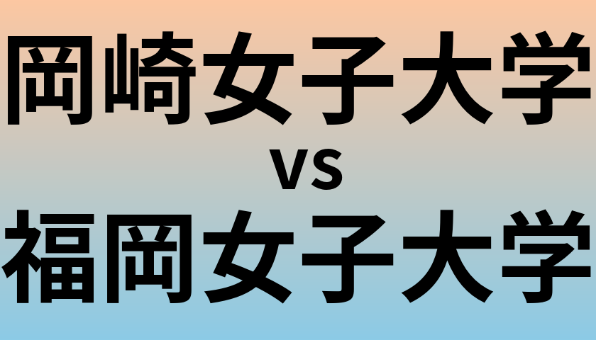 岡崎女子大学と福岡女子大学 のどちらが良い大学?