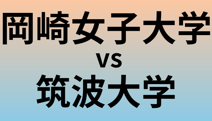岡崎女子大学と筑波大学 のどちらが良い大学?