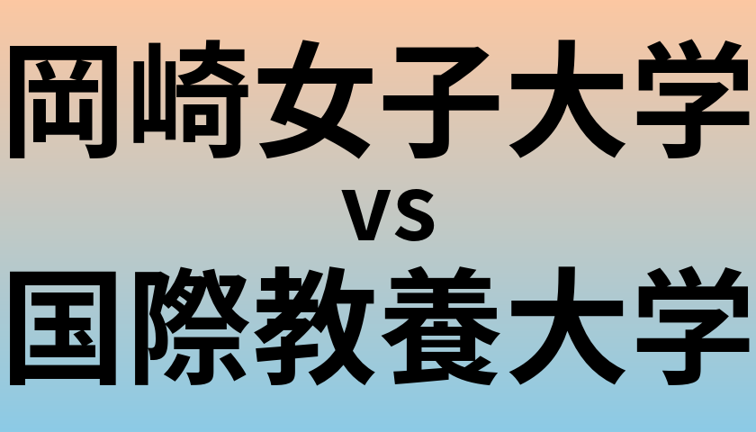 岡崎女子大学と国際教養大学 のどちらが良い大学?