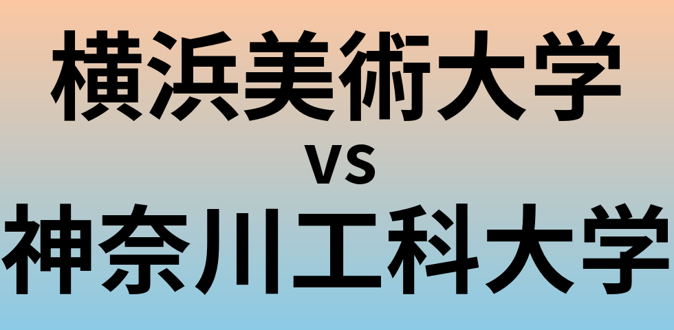 横浜美術大学と神奈川工科大学 のどちらが良い大学?
