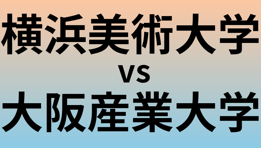 横浜美術大学と大阪産業大学 のどちらが良い大学?