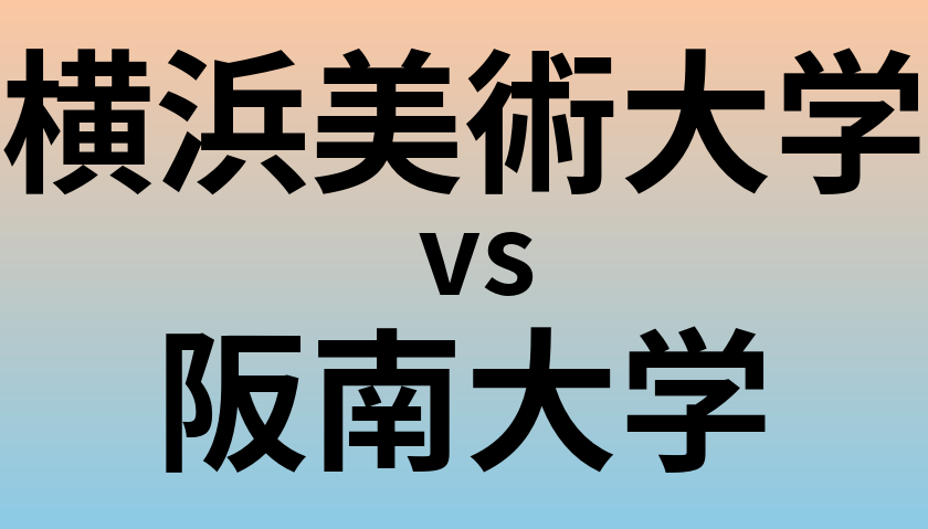 横浜美術大学と阪南大学 のどちらが良い大学?