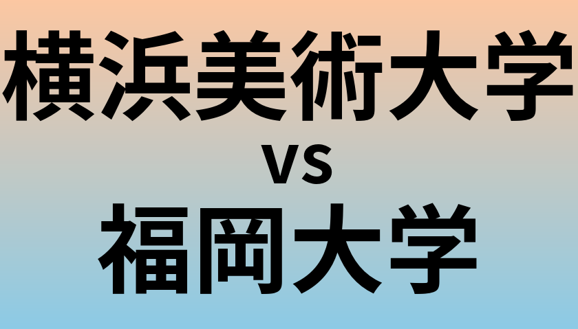 横浜美術大学と福岡大学 のどちらが良い大学?
