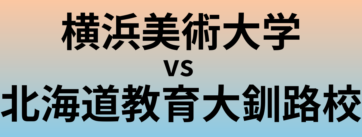 横浜美術大学と北海道教育大釧路校 のどちらが良い大学?