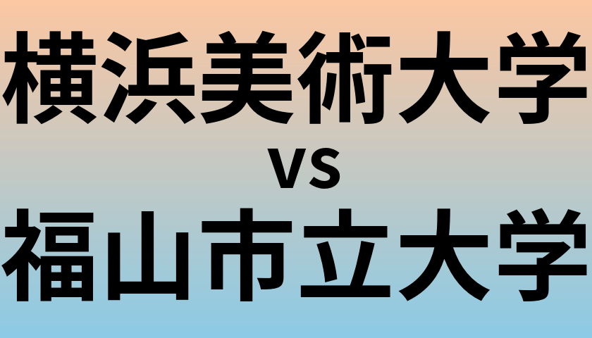 横浜美術大学と福山市立大学 のどちらが良い大学?