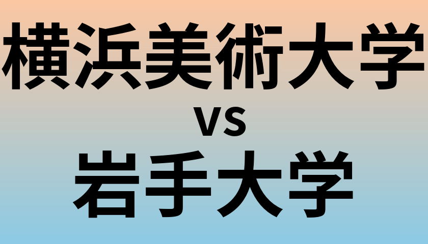 横浜美術大学と岩手大学 のどちらが良い大学?