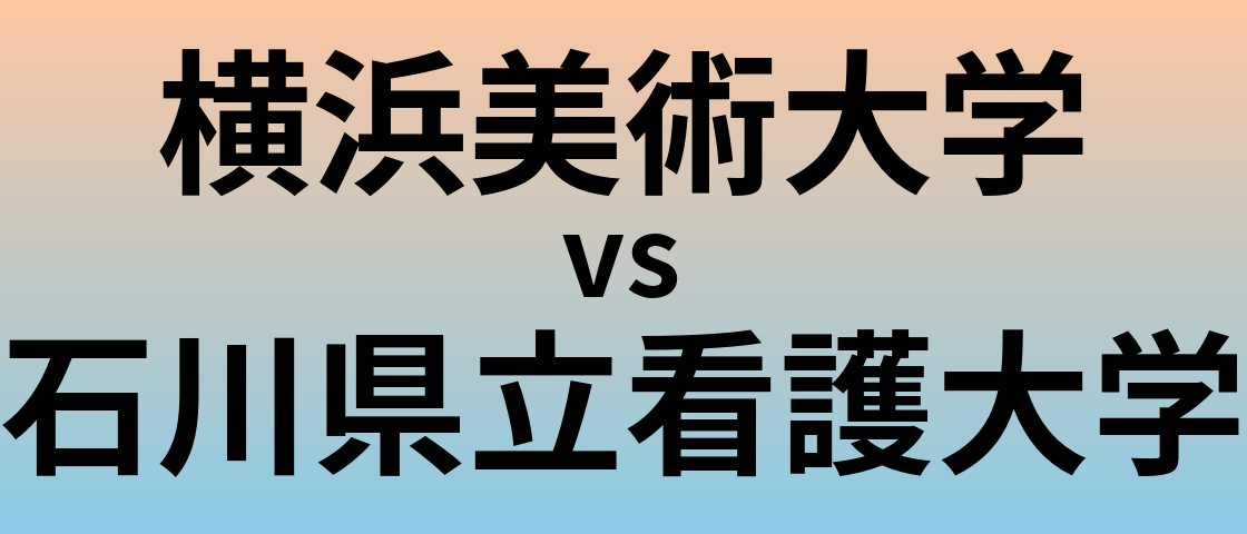 横浜美術大学と石川県立看護大学 のどちらが良い大学?