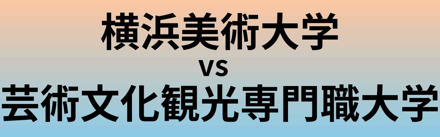 横浜美術大学と芸術文化観光専門職大学 のどちらが良い大学?
