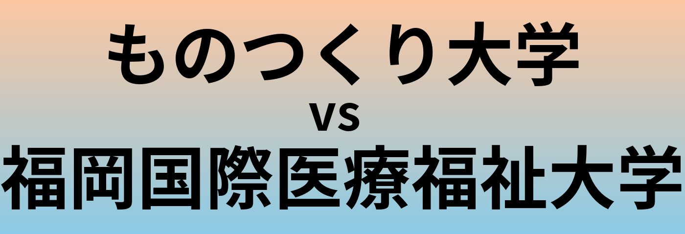 ものつくり大学と福岡国際医療福祉大学 のどちらが良い大学?