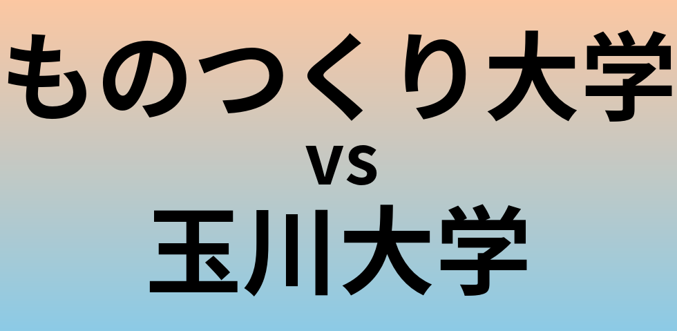 ものつくり大学と玉川大学 のどちらが良い大学?