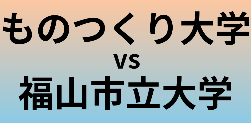 ものつくり大学と福山市立大学 のどちらが良い大学?