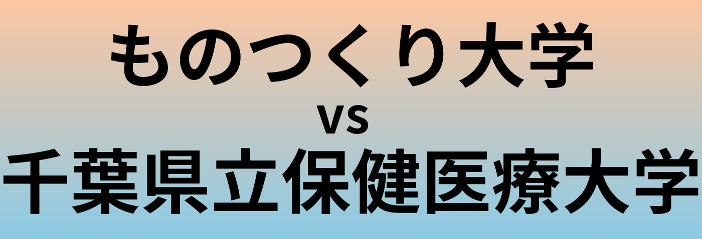 ものつくり大学と千葉県立保健医療大学 のどちらが良い大学?