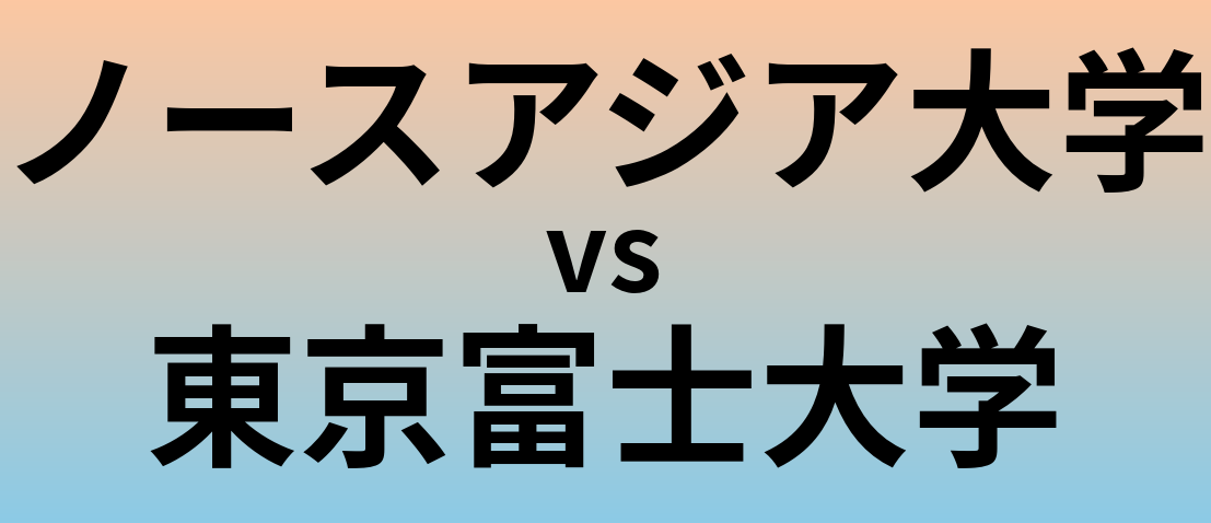 ノースアジア大学と東京富士大学 のどちらが良い大学?