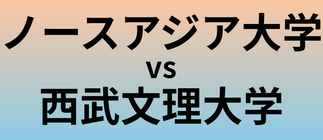 ノースアジア大学と西武文理大学 のどちらが良い大学?