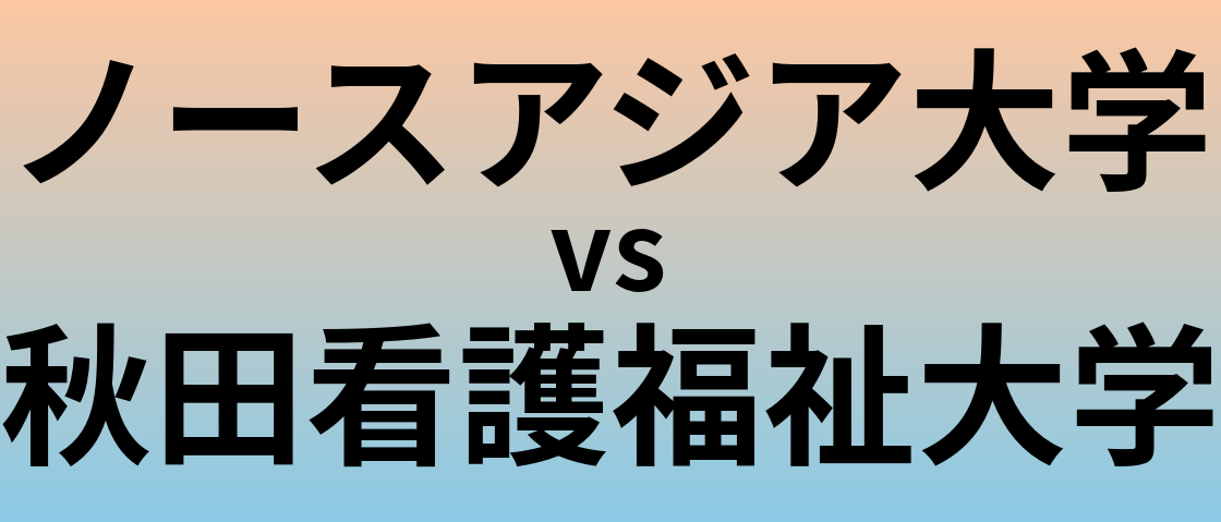 ノースアジア大学と秋田看護福祉大学 のどちらが良い大学?