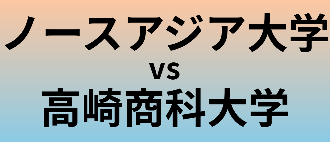 ノースアジア大学と高崎商科大学 のどちらが良い大学?