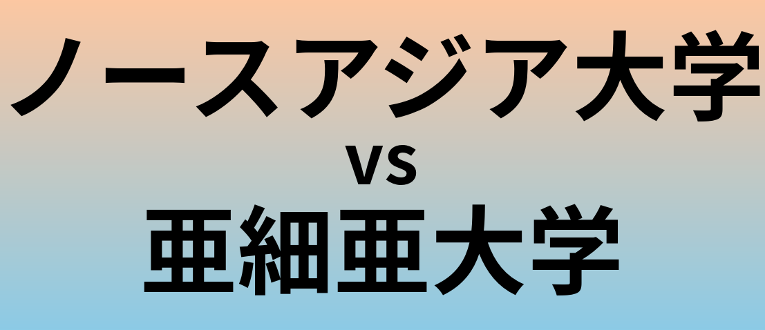 ノースアジア大学と亜細亜大学 のどちらが良い大学?