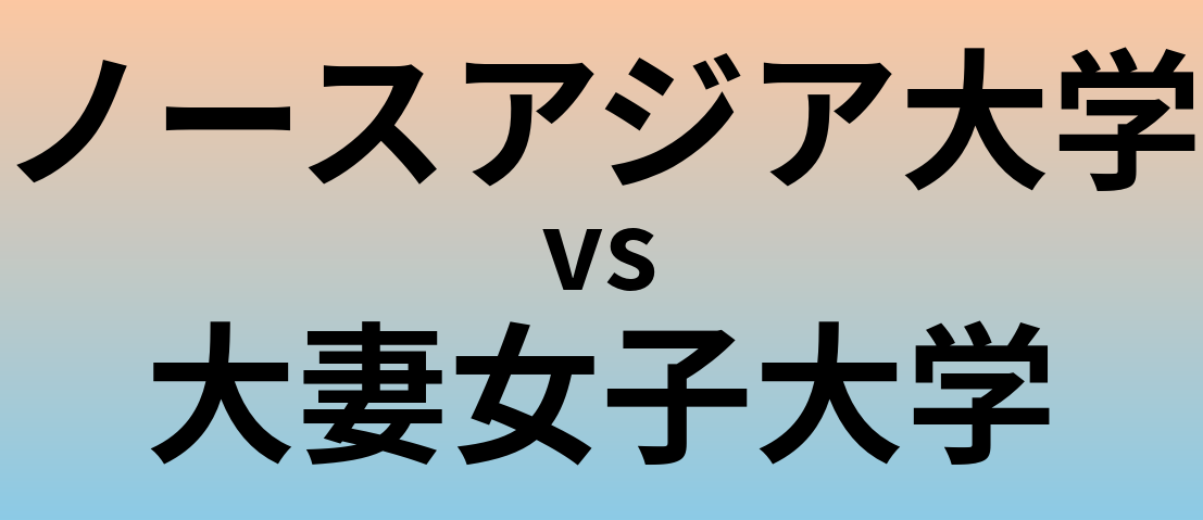 ノースアジア大学と大妻女子大学 のどちらが良い大学?