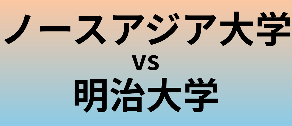 ノースアジア大学と明治大学 のどちらが良い大学?