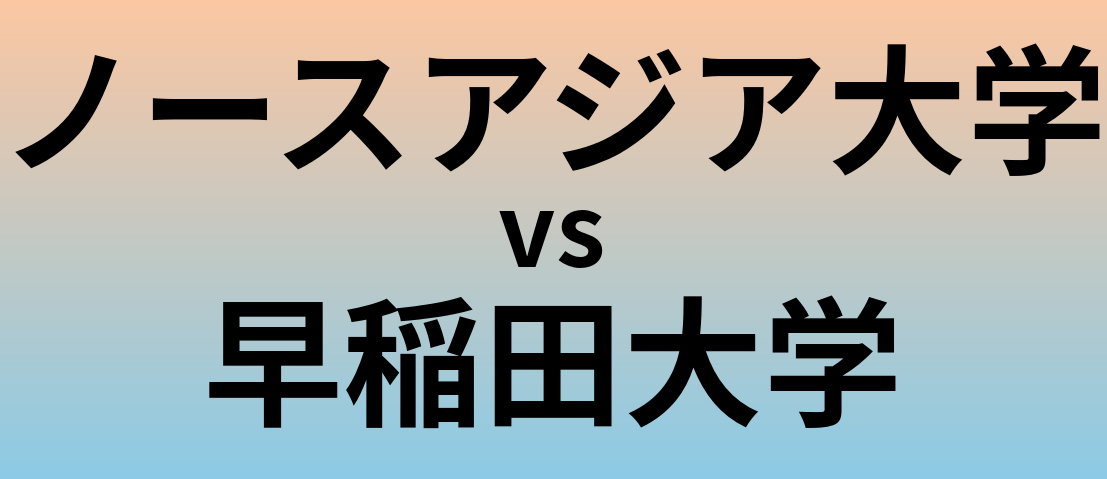 ノースアジア大学と早稲田大学 のどちらが良い大学?