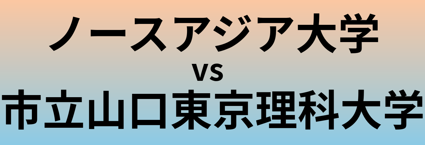 ノースアジア大学と市立山口東京理科大学 のどちらが良い大学?