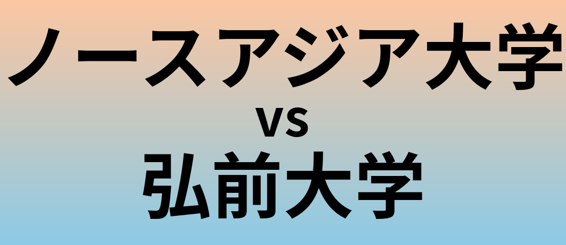 ノースアジア大学と弘前大学 のどちらが良い大学?