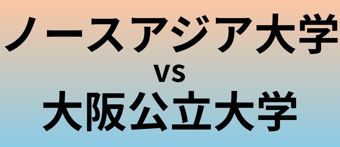 ノースアジア大学と大阪公立大学 のどちらが良い大学?