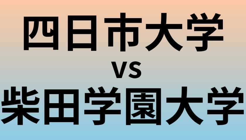 四日市大学と柴田学園大学 のどちらが良い大学?