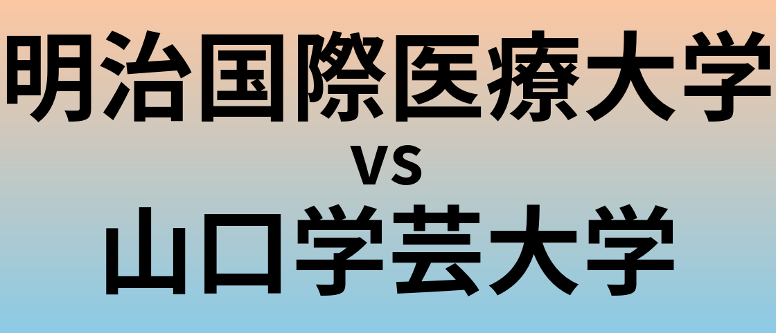 明治国際医療大学と山口学芸大学 のどちらが良い大学?