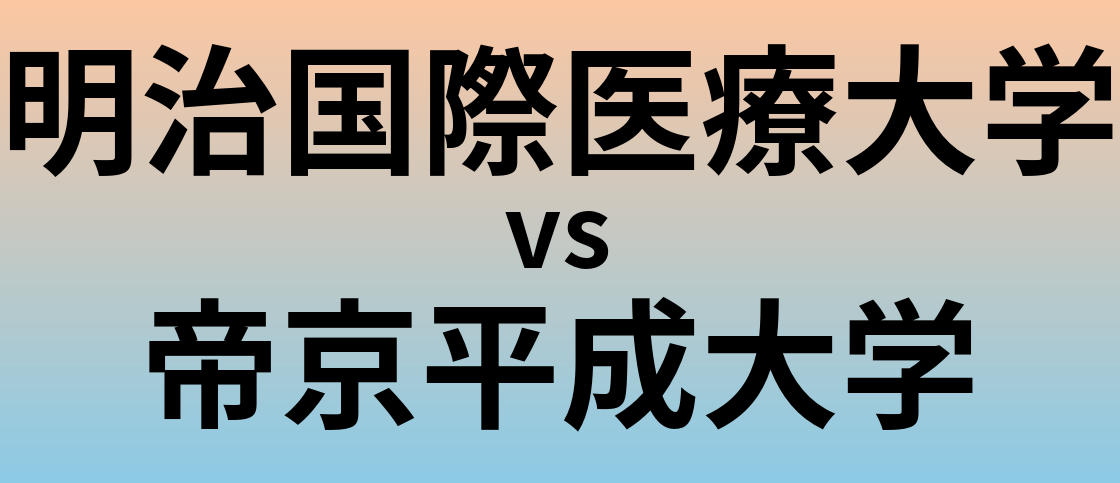 明治国際医療大学と帝京平成大学 のどちらが良い大学?