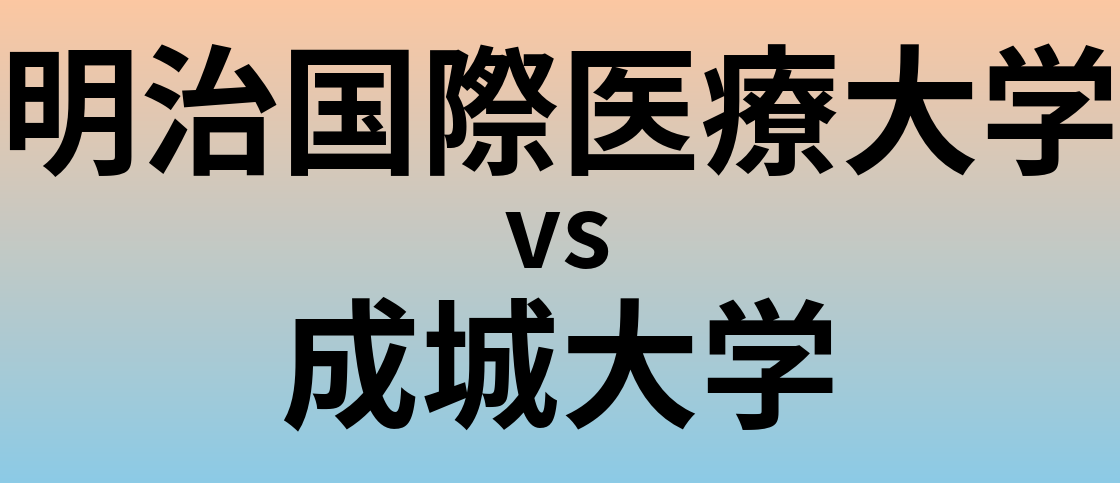 明治国際医療大学と成城大学 のどちらが良い大学?
