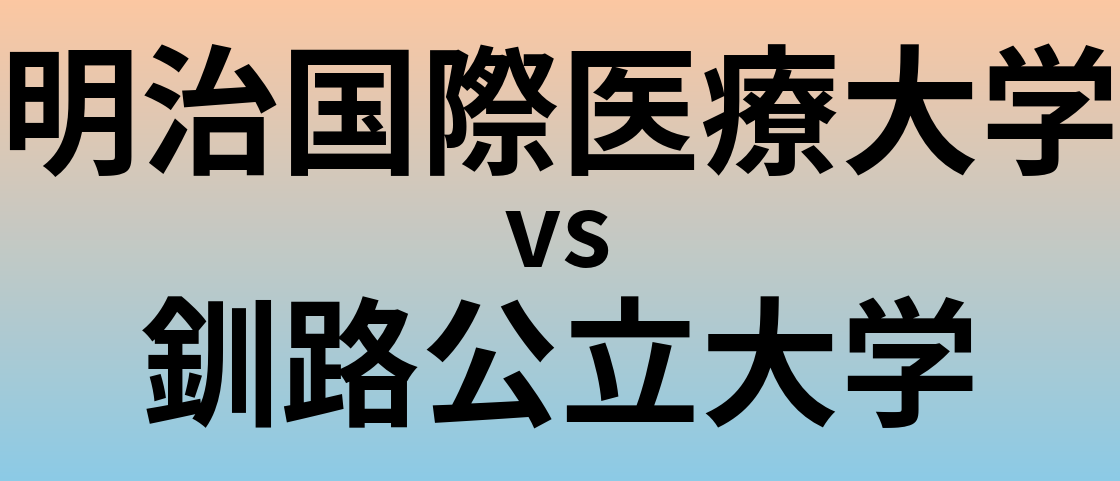 明治国際医療大学と釧路公立大学 のどちらが良い大学?