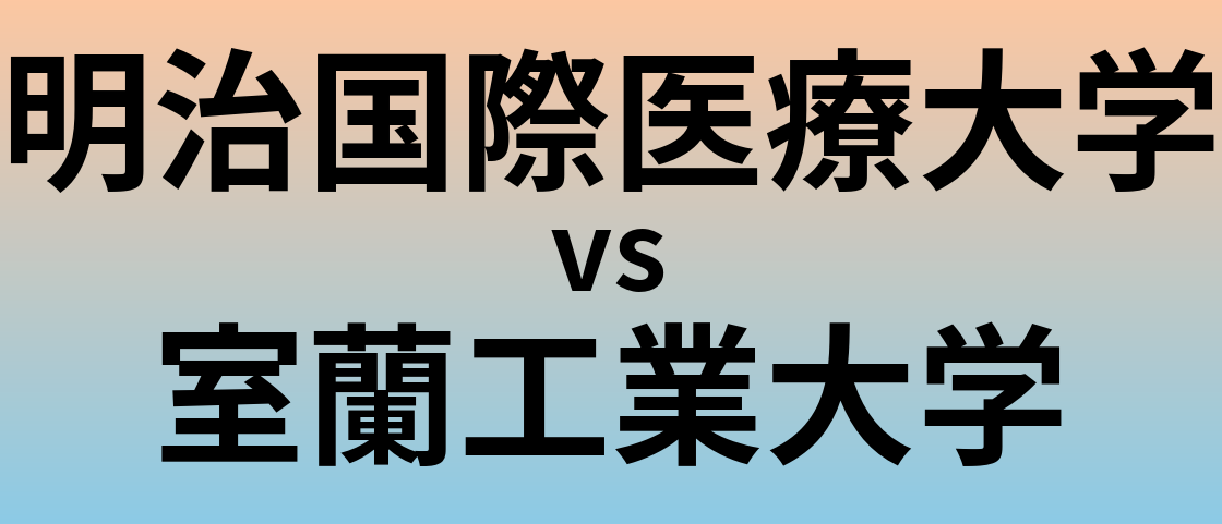 明治国際医療大学と室蘭工業大学 のどちらが良い大学?