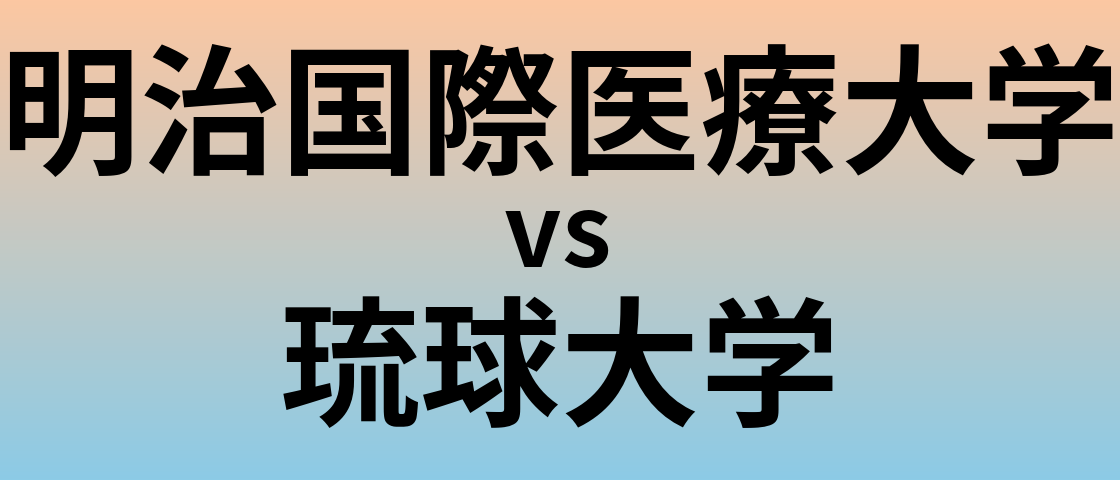 明治国際医療大学と琉球大学 のどちらが良い大学?