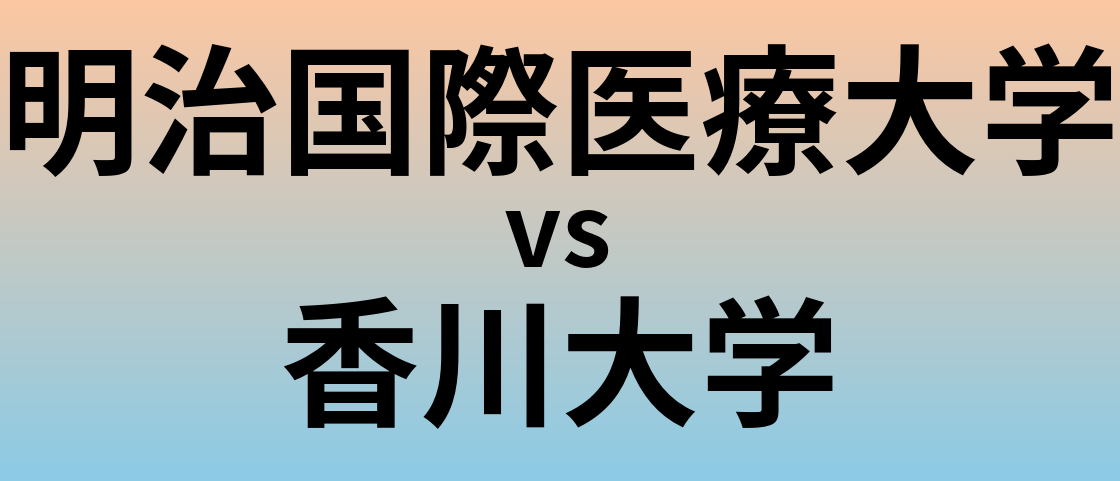 明治国際医療大学と香川大学 のどちらが良い大学?