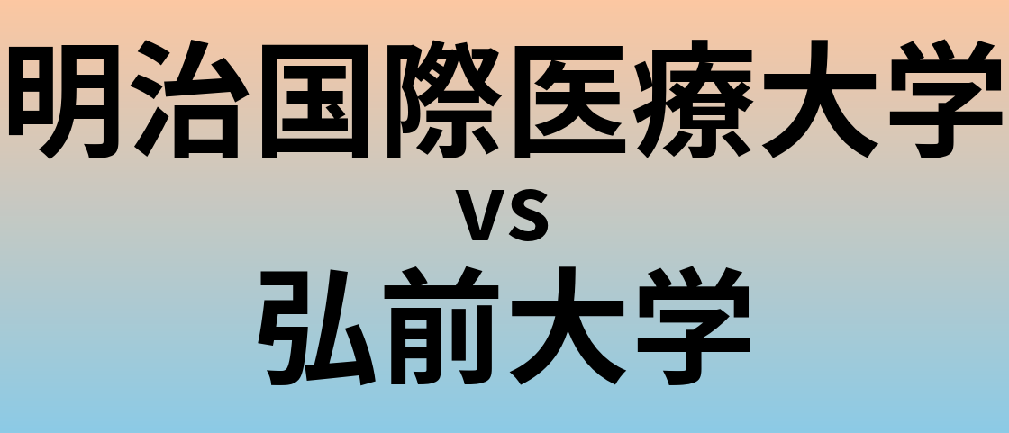明治国際医療大学と弘前大学 のどちらが良い大学?