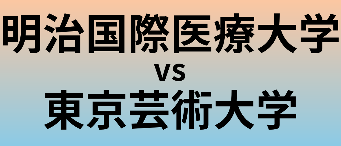 明治国際医療大学と東京芸術大学 のどちらが良い大学?