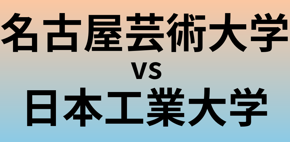 名古屋芸術大学と日本工業大学 のどちらが良い大学?
