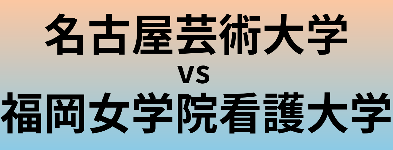 名古屋芸術大学と福岡女学院看護大学 のどちらが良い大学?