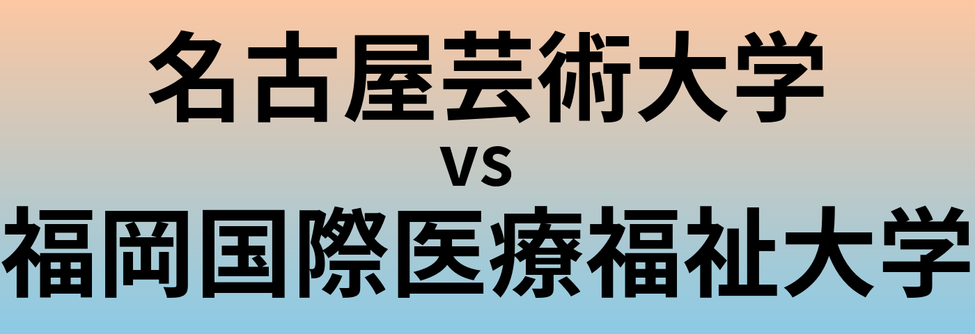名古屋芸術大学と福岡国際医療福祉大学 のどちらが良い大学?