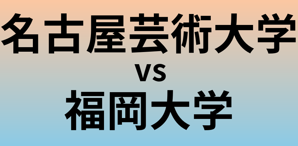 名古屋芸術大学と福岡大学 のどちらが良い大学?